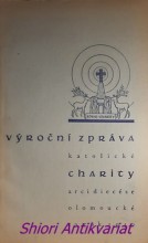 VÝROČNÍ ZPRÁVA KATOLICKÉ CHARITY V ARCIDIECÉSE OLOMOUCKÉ v Olomouci za rok 1940