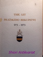 TISÍC LET PRAŽSKÉHO BISKUPSTVÍ 973 - 1973