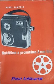 NATÁČÍME A PROMÍTÁME 8 mm film - Praktická příručka pro lidové filmové pracovníky - začátečníky i pokročilé