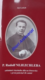 Mons. ThDr. P. Rudolf NEJEZCHLEBA zakladatel charitního díla na Ostravsku v první polovině 20. století