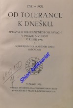 OD TOLERANCE K DNEŠKU 1781-1931 : Zpráva o tolerančních oslavách v Praze a v Brně v říjnu 1931 a o jubilejním tolerančním daru vděčnosti