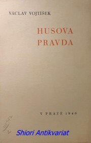HUSOVA PRAVDA přednáška proslovená ... při Husově slavnosti, pořádané Společným výborem pro Husovy oslavy v Praze ve velké přednáškové síni ústřední knihovny hlavního města Prahy dne 5. července 1939