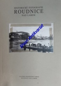 HISTORICKÉ FOTOGRAFIE ROUDNICE NAD LABEM - Katalog výstavy Galerie moderního umění v Roudnici nad Labem