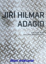 JIŘÍ HILMAR - ADAGIO - práce z 60-80. let - works from the 1960´s - 1980´s