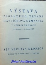VÝSTAVA 200LETÉHO TRVÁNÍ HAVLÍČKOVA GYMNASIA V NĚMECKÉM BRODĚ 29. června - 15. srpna 1935 síň Václava Klofáče