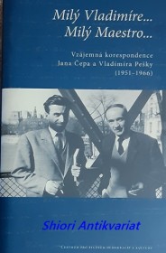 MILÝ VLADIMÍRE... MILÝ MAESTRO... Vzájemná korespondence Jana Čepa a Vladimíra Pešky (1951-1966)