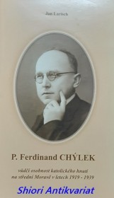 P. FERDINAND CHÝLEK vůdčí osobnost katolického hnutí na střední Moravě v letech 1919-1939