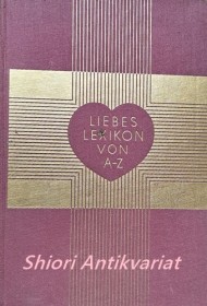 Liebeslexikon von A-Z : ein Aufklärungsbuch und Ratgeber für alle Fragen der Liebe