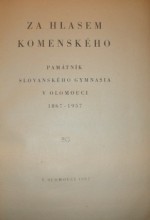 ZA HLASEM KOMENSKÉHO.Památník slovanského gymnasia v Olomouci 1867-1957