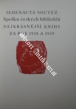 JEDENÁCTÁ SOUTĚŽ SPOLKU ČESKÝCH BIBLIOFILŮ NEJKRÁSNĚJŠÍ KNIHY ZA ROK 1938 A 1939