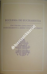 Encyklika " ECCLESIA DE EUCHARISTIA - O EUCHARISTII A JEJÍM VZTAHU K CÍRKVI "