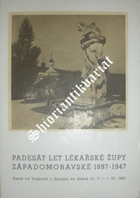 PADESÁT LET LÉKAŘSKÉ ŽUPY ZÁPADOMORAVSKÉ 1897 - 1947