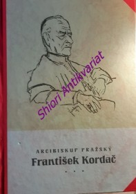 ARCIBISKUP PRAŽSKÝ PROF. DR. FRANTIŠEK KORDAČ - Nástin života a díla apologety, pedagoga a politika