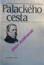 PALACKÉHO CESTA - Pohledy na život a činnost Františka Palackého a lidí mu blízkých - Sborník příspěvků k 200. výroční narození F. Palackého