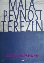 MALÁ PEVNOST TEREZÍN - Dokument československého boje za svobodu a nacistického zločinu proti lidskosti