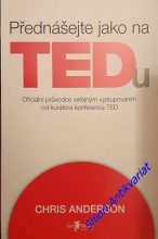 PŘEDNÁŠEJTE JAKO NA TEDU - Oficiální průvodce veřejným vystupováním od kurátora konference TED