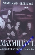 MAXMILIÁN I. - Zakladatel habsburské světové říše