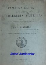 PAMÄTNÁ KNIHA SPOLKU SV. ADALBERTA ( VOJTECHA ) Vydaná k oslave kňazských druhotín jeho eminencie Jána Simor-a