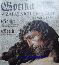 GOTIKA V ZÁPADNÍCH ČECHÁCH (1230 - 1530 ) Gothic art and architecture in western Bohemia (1230-1530) = Gotik in Westböhmen (1230-1530) : [katalog výstavy Plzeň 2.5.-17.9.1995, Praha 24.10.1995-28.4.1996