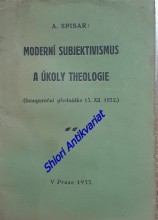 MODERNÍ SUBJEKTIVISMUS A ÚKOLY THEOLOGIE ( Inaugurační přednáška 15. XII. 1932 )
