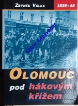 OLOMOUC POD HÁKOVÝM KŘÍŽEM - Temná léta okupace 1939 - 1945