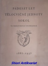 PADESÁT LET TĚLOCVIČNÉ JEDNOTY SOKOL NA KRÁLOVSKÝCH VINOHRADECH 1887 - 1937