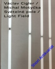 MOTYČKA MICHAL - CIGLER VÁCLAV - SVĚTELNÉ POLE / LIGHT FIELD - Katalog k výstavě ( Galerie moderního umění v Roudnici nad Labem 21.2 - 5.5. 2019)
