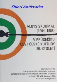 ALOYS SKOUMAL (1904-1988) V PRŮSEČÍKU CEST ČESKÉ KULTURY 20. STOLETÍ