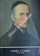 ANDĚL Z TYROL - P. PETER RIGLER - Otec duchovní obnovy diecéze a řehole 1796 - 1873