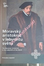 MORAVSKÝ ARISTOKRAT V LABYRINTU SVĚTA - The Moravian Aristocrat in the Labyrinth of the World . Průvodce expozicí