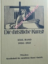 DIE CHRISTLICHE KUNST - Monatsschrift für alle Gebiete der christlichen Kunst und Kunstwissenschaft. XXIII Jahrgang