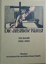 DIE CHRISTLICHE KUNST - Monatsschrift für alle Gebiete der christlichen Kunst und Kunstwissenschaft. XXI Jahrgang