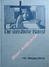 DIE CHRISTLICHE KUNST - Monatsschrift für alle Gebiete der christlichen Kunst und Kunstwissenschaft. VIII. Jahrgang