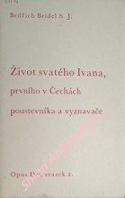 ŽIVOT SVATÉHO IVANA, prvního v Čechách poustevníka a vyznavače, z historií sebraný