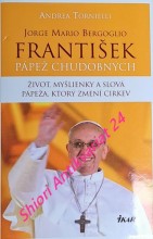 FRANTIŠEK PÁPEŽ CHUDOBNÝCH - Život, myšlienky a slová pápeža, ktorý zmení cirkev