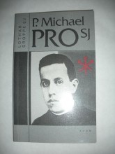 P.Michael Pro SJ./ Mexický uličník knězem a mučedníkem 1891-1927 / (3)