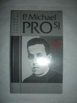 P.Michael Pro SJ./ Mexický uličník knězem a mučedníkem 1891-1927 / (4)