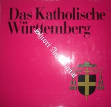Das Katholische Württemberg. Die Diozöse Rottenburg Stuttgart. Zeit. Zeichen. Zeugen