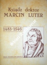 Ksiądz doktor Marcin Luter 1483 - 1546