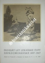 PADESÁT LET LÉKAŘSKÉ ŽUPY ZÁPADOMORAVSKÉ 1897 - 1947