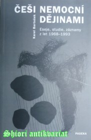 ČEŠI NEMOCNÍ DĚJINAMI - Eseje, studie, záznamy z let 1968-1993