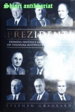PREZIDENTI - Proměna instituce amerického prezidenta od Theodora Roosevelta k Georgi W. Bushovi