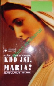 OTÁZKY, KTERÉ SI KLADEME : KDO JSI MARIA ?