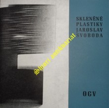 SKLENĚNÉ PLASTIKY JAROSLAV SVOBODA - Katalog výstavy 22. ledna - 1. března 1981 v Jihlavě