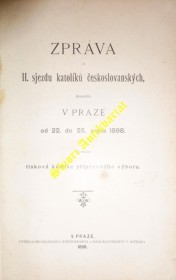 ZPRÁVA II. SJEZDU KATOLÍKŮ ČESKOSLOVANSKÝCH, KONANÉM V PRAZE OD 22. DO 25.SRPNA 1898
