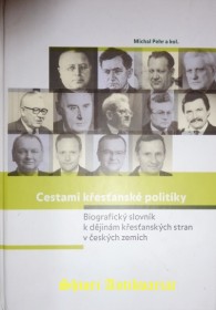 CESTAMI KŘESŤANSKÉ POLITIKY - Biografický slovník k dějinám křesťanských stran v českých zemích