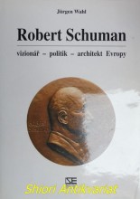 ROBERT SCHUMAN vizionář - politik - architekt Evropy